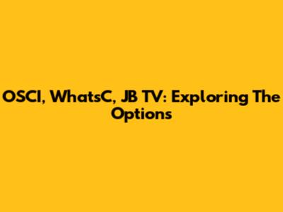OSCI, WhatsC, JB TV: Exploring The Options