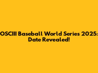 OSCIII Baseball World Series 2025: Date Revealed!