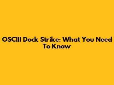 OSCIII Dock Strike: What You Need To Know