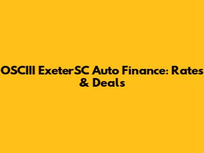 OSCIII ExeterSC Auto Finance: Rates & Deals
