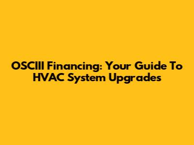 OSCIII Financing: Your Guide To HVAC System Upgrades
