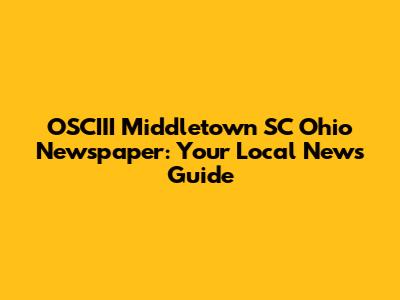 OSCIII Middletown SC Ohio Newspaper: Your Local News Guide
