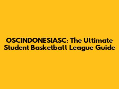 OSCINDONESIASC: The Ultimate Student Basketball League Guide