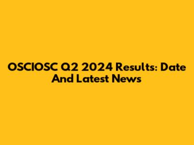 OSCIOSC Q2 2024 Results: Date And Latest News