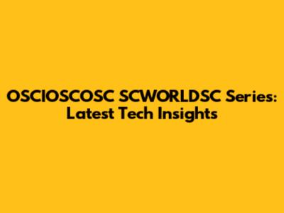 OSCIOSCOSC SCWORLDSC Series: Latest Tech Insights