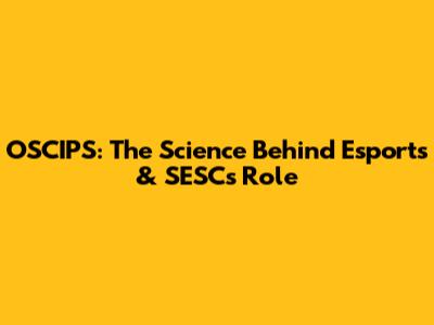 OSCIPS: The Science Behind Esports & SESC's Role