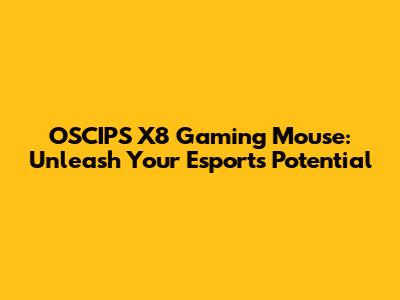 OSCIPS X8 Gaming Mouse: Unleash Your Esports Potential