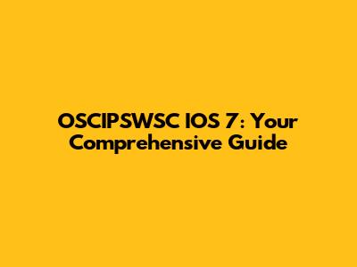 OSCIPSWSC IOS 7: Your Comprehensive Guide