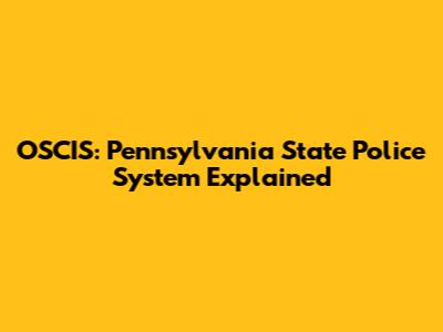 OSCIS: Pennsylvania State Police System Explained