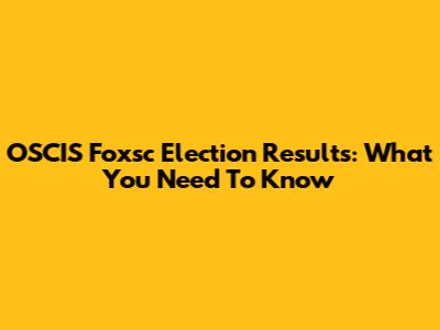 OSCIS Foxsc Election Results: What You Need To Know