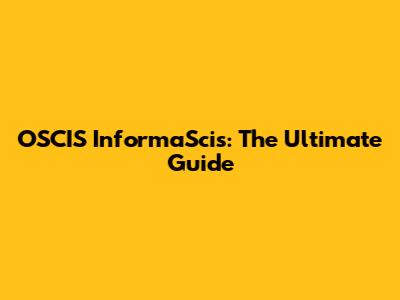 OSCIS InformaScis: The Ultimate Guide