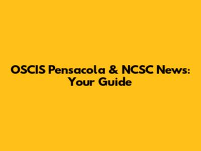 OSCIS Pensacola & NCSC News: Your Guide