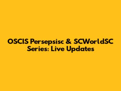 OSCIS Persepsisc & SCWorldSC Series: Live Updates