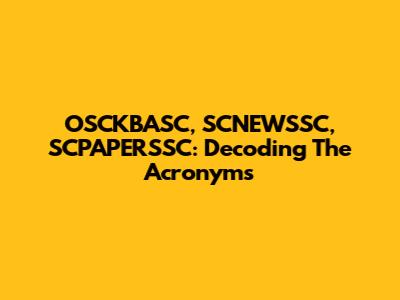 OSCKBASC, SCNEWSSC, SCPAPERSSC: Decoding The Acronyms
