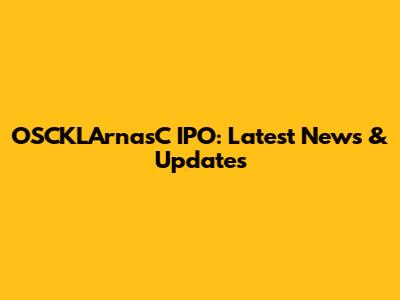 OSCKLArnasC IPO: Latest News & Updates