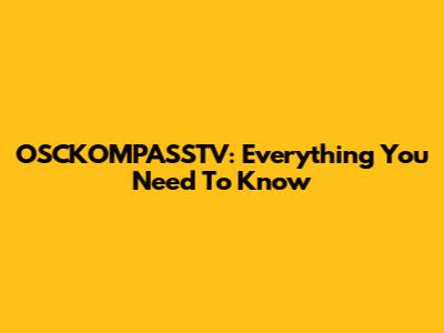 OSCKOMPASSTV: Everything You Need To Know