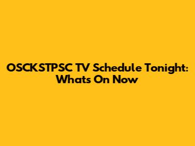 OSCKSTPSC TV Schedule Tonight: What's On Now