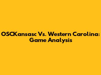 OSCKansasc Vs. Western Carolina: Game Analysis