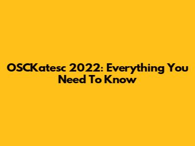 OSCKatesc 2022: Everything You Need To Know
