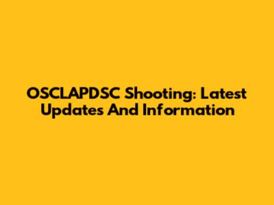 OSCLAPDSC Shooting: Latest Updates And Information