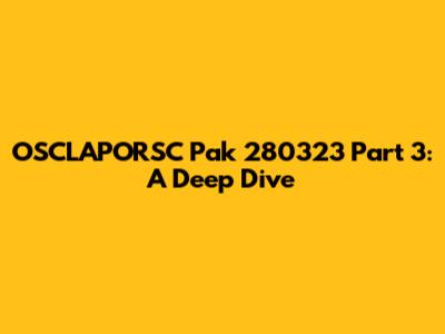 OSCLAPORSC Pak 280323 Part 3: A Deep Dive