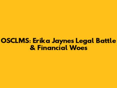 OSCLMS: Erika Jayne's Legal Battle & Financial Woes