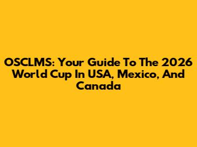 OSCLMS: Your Guide To The 2026 World Cup In USA, Mexico, And Canada
