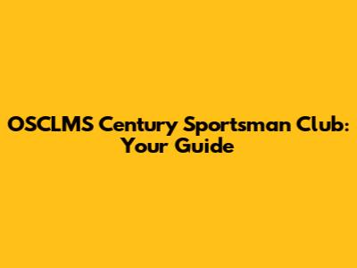 OSCLMS Century Sportsman Club: Your Guide