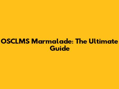 OSCLMS Marmalade: The Ultimate Guide