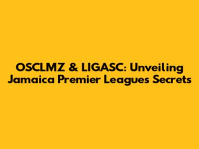 OSCLMZ & LIGASC: Unveiling Jamaica Premier League's Secrets