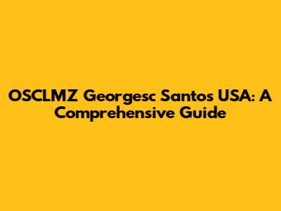 OSCLMZ Georgesc Santos USA: A Comprehensive Guide