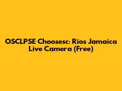 OSCLPSE Choosesc: Rios Jamaica Live Camera (Free)