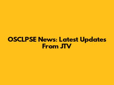 OSCLPSE News: Latest Updates From JTV