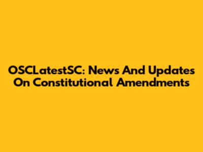 OSCLatestSC: News And Updates On Constitutional Amendments