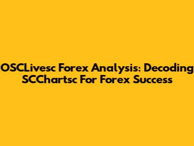 OSCLivesc Forex Analysis: Decoding SCChartsc For Forex Success