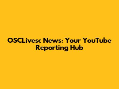 OSCLivesc News: Your YouTube Reporting Hub
