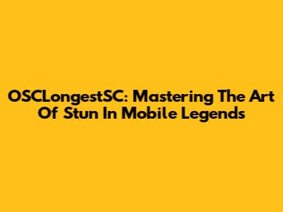 OSCLongestSC: Mastering The Art Of Stun In Mobile Legends
