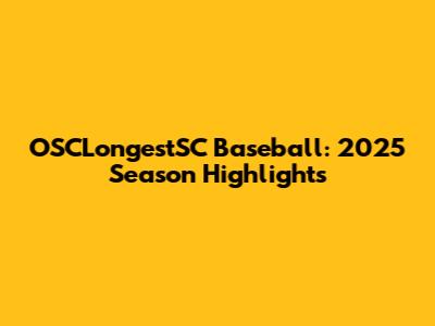 OSCLongestSC Baseball: 2025 Season Highlights