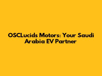 OSCLucids Motors: Your Saudi Arabia EV Partner