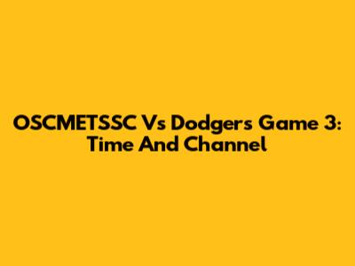 OSCMETSSC Vs Dodgers Game 3: Time And Channel