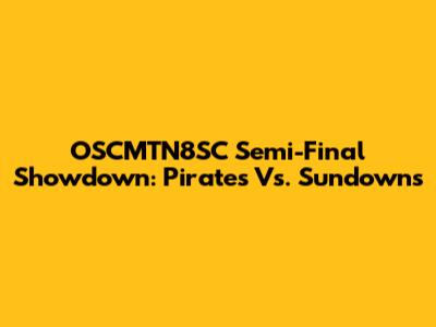 OSCMTN8SC Semi-Final Showdown: Pirates Vs. Sundowns