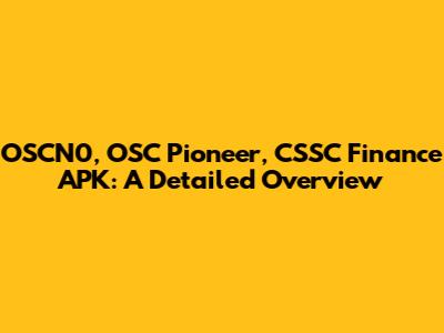 OSCN0, OSC Pioneer, CSSC Finance APK: A Detailed Overview