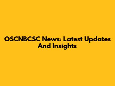 OSCNBCSC News: Latest Updates And Insights