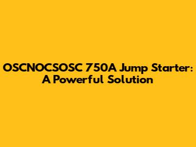 OSCNOCSOSC 750A Jump Starter: A Powerful Solution