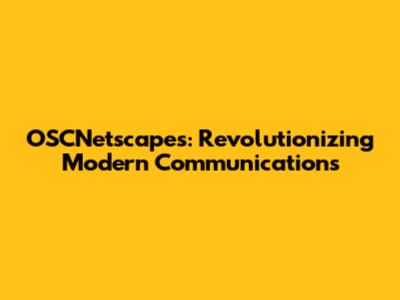 OSCNetscapes: Revolutionizing Modern Communications