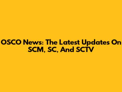 OSCO News: The Latest Updates On SCM, SC, And SCTV