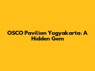 OSCO Pavilion Yogyakarta: A Hidden Gem