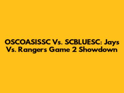 OSCOASISSC Vs. SCBLUESC: Jays Vs. Rangers Game 2 Showdown