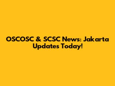 OSCOSC & SCSC News: Jakarta Updates Today!
