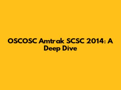 OSCOSC Amtrak SCSC 2014: A Deep Dive